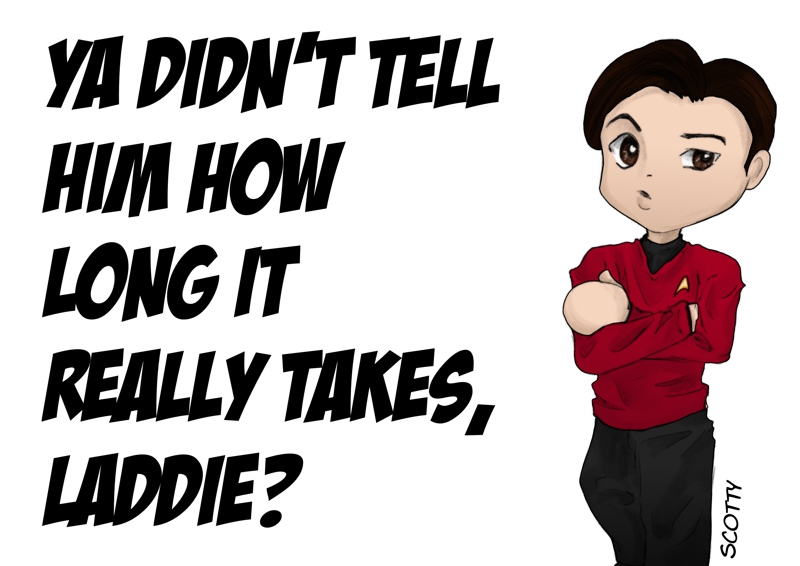 Ya didn't tell him how long it really takes, laddie?